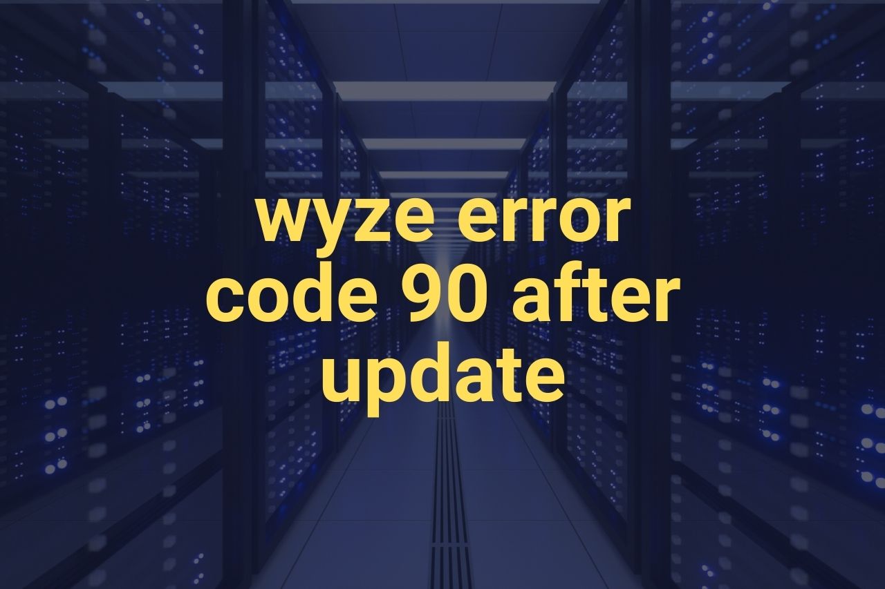 Wyze Error Code 90 After Update: How to Fix It?