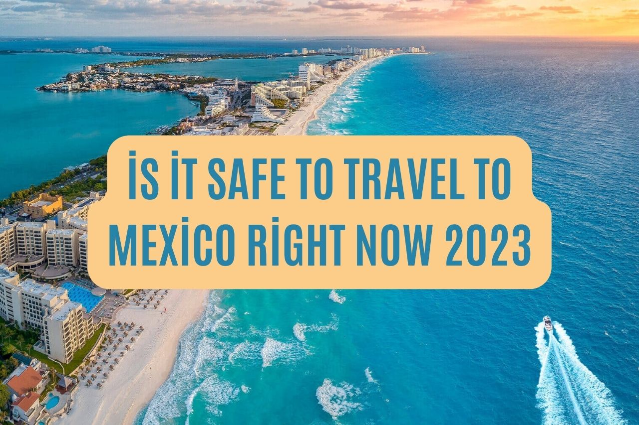 is it safe to travel to mexico right now 2023