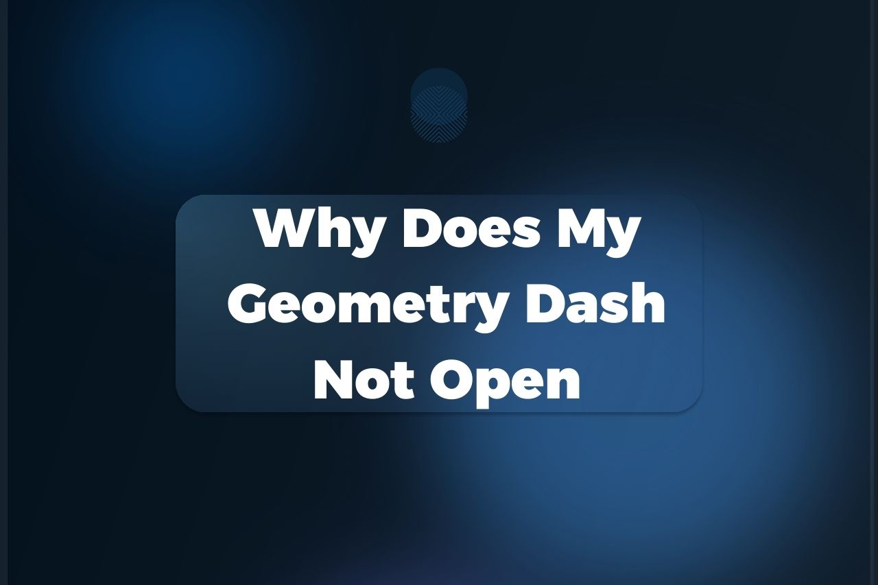 Why Does My Geometry Dash Not Open