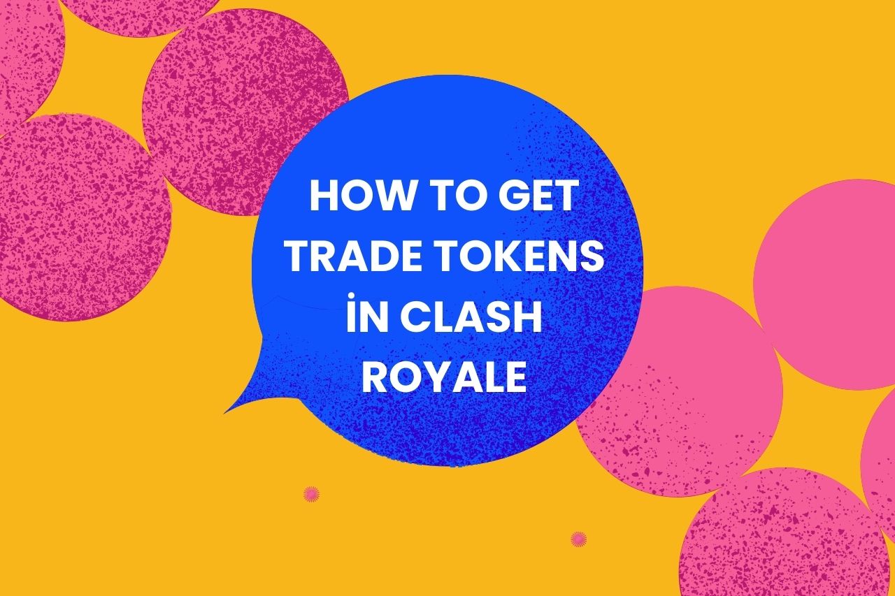 How to Get Trade Tokens in Clash Royale
